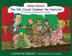 Help! Mom! The 9th Circuit Nabbed the Nativity!: (Or, How the Liberals Stole Christmas) di Katharine Debrecht edito da Kids Ahead