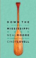 Down the Mississippi: A Modern-Day Huck on America's River Road di Neal Moore, Cindy Lovell edito da Mark Twain Museum Press