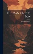 The Man On the Box di Harold Macgrath edito da LEGARE STREET PR