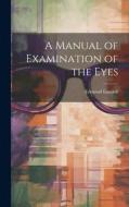 A Manual of Examination of the Eyes di Edmond Landolt edito da LEGARE STREET PR