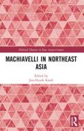 Machiavelli In Northeast Asia edito da Taylor & Francis Ltd