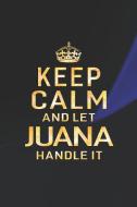 Keep Calm and Let Juana Handle It: First Name Funny Sayings Personalized Customized Names Women Girl Gift Notebook Journ di Day Writing Journals edito da INDEPENDENTLY PUBLISHED