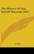 The History Of Guy, Earl Of Warwick (1841) di J. Beck edito da Kessinger Publishing Co