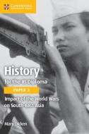 History for the IB Diploma Paper 3 Impact of the World Wars on South-East Asia di Mary Dicken edito da Cambridge University Press