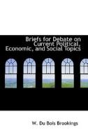 Briefs For Debate On Current Political, Economic, And Social Topics di W Du Bois Brookings edito da Bibliolife