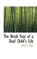 The Ninth Year Of A Deaf Child's Life di Alice J Mott edito da Bibliolife