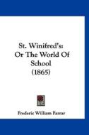 St. Winifred's: Or the World of School (1865) di Frederic William Farrar edito da Kessinger Publishing