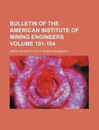 Bulletin of the American Institute of Mining Engineers Volume 101-104 di American Institute of Engineers edito da Rarebooksclub.com