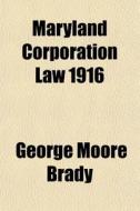 Maryland Corporation Law 1916 di George Moore Brady edito da General Books