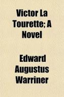Victor La Tourette; A Novel di Edward Augustus Warriner edito da General Books