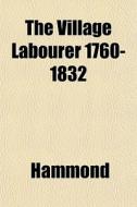 The Village Labourer 1760-1832 di Hammond edito da General Books