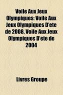 Voile Aux Jeux Olympiques: Voile Aux Jeux Olympiques D'Ã¯Â¿Â½tÃ¯Â¿Â½ De 2008, Voile Aux Jeux Olympiques D'Ã¯Â¿Â½tÃ¯Â¿Â½ De 2004 edito da Books Llc