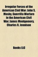 Irregular Forces Of The American Civil W di Books Llc edito da Books LLC, Wiki Series