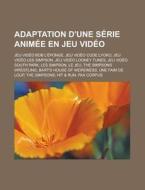Adaptation D'une S Rie Anim E En Jeu Vid di Livres Groupe edito da Books LLC, Wiki Series