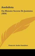 Anekdota: Ou Histoire Secrete de Justinien (1856) di Francois Andre Isambert edito da Kessinger Publishing