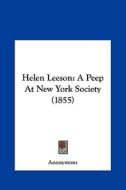 Helen Leeson: A Peep at New York Society (1855) di Anonymous edito da Kessinger Publishing
