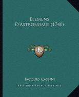 Elemens D'Astronomie (1740) di Jacques Cassini edito da Kessinger Publishing