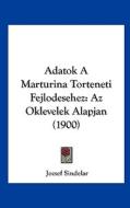 Adatok a Marturina Torteneti Fejlodesehez: AZ Oklevelek Alapjan (1900) di Jozsef Sindelar edito da Kessinger Publishing
