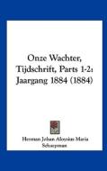 Onze Wachter, Tijdschrift, Parts 1-2: Jaargang 1884 (1884) di Herman Johan Aloysius Maria Schaepman, Willem Johannes Franciscus Nuyens edito da Kessinger Publishing
