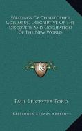 Writings of Christopher Columbus, Descriptive of the Discovery and Occupation of the New World di Paul Leicester Ford edito da Kessinger Publishing
