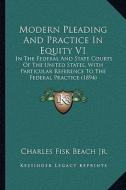 Modern Pleading and Practice in Equity V1: In the Federal and State Courts of the United States, with Particular Reference to the Federal Practice (18 di Charles Fisk Beach edito da Kessinger Publishing