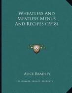 Wheatless and Meatless Menus and Recipes (1918) di Alice Bradley edito da Kessinger Publishing