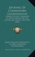 Journal of Commodore Goodenough: During His Last Command as Senior Officer on the Australian Station, 1873-1875 (1876) di James Graham Goodenough edito da Kessinger Publishing