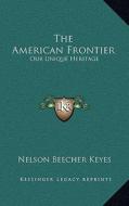 The American Frontier: Our Unique Heritage di Nelson Beecher Keyes edito da Kessinger Publishing