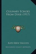 Culinary Echoes from Dixie (1917) di Kate Brew Vaughn edito da Kessinger Publishing