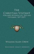 The Christian Visitant: Published Between July, 1826 and November, 1827 (1827) edito da Kessinger Publishing