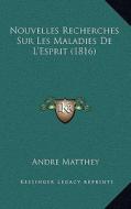 Nouvelles Recherches Sur Les Maladies de L'Esprit (1816) di Andre Matthey edito da Kessinger Publishing
