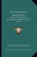 Die Formale Bildung: Eine Psychologisch-Padagogische Betrachtung (1898) di Eduard Ackermann edito da Kessinger Publishing