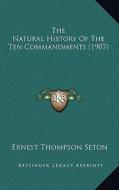 The Natural History of the Ten Commandments (1907) di Ernest Thompson Seton edito da Kessinger Publishing
