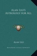 Alan Leo's Astrology for All di Alan Leo edito da Kessinger Publishing