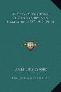 History of the Town of Canterbury, New Hampshire, 1727-1912 (1912) di James O. Lyford edito da Kessinger Publishing