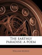 The Earthly Paradise; A Poem di William Morris edito da Nabu Press