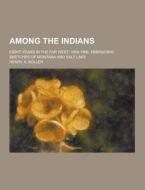 Among The Indians; Eight Years In The Far West di Henry a Boller edito da Theclassics.us