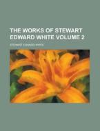 The Works Of Stewart Edward White Volume 2 di U S Government, Stewart Edward White edito da Rarebooksclub.com