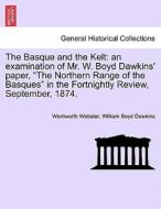 The Basque and the Kelt: an examination of Mr. W. Boyd Dawkins' paper, "The Northern Range of the Basques" in the Fortni di Wentworth Webster, William Boyd Dawkins edito da British Library, Historical Print Editions