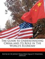 The Guide to Understanding China and Its Role in the World's Economy di S. B. Jeffrey, Sb Jeffrey edito da WEBSTER S DIGITAL SERV S