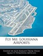 Fly Me: Louisiana Airports di Alys Knight edito da WEBSTER S DIGITAL SERV S