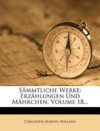 C. M. Wielands sämmtliche Werke, Achtzehnter Band Erzählungen Und Mährchen di Christoph Martin Wieland edito da Nabu Press