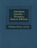 Abraham Lincoln di William Eleroy Curtis edito da Nabu Press