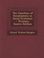 The Function of Socialization in Social Evolution di Ernest Watson Burgess edito da Nabu Press