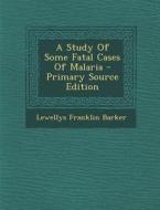 A Study of Some Fatal Cases of Malaria di Lewellys Franklin Barker edito da Nabu Press