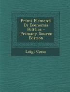 Primi Elementi Di Economia Politica di Luigi Cossa edito da Nabu Press