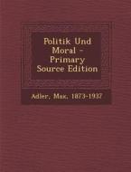 Politik Und Moral di Adler Max 1873-1937 edito da Nabu Press