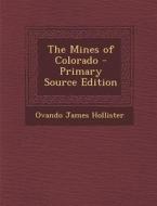 The Mines of Colorado - Primary Source Edition di Ovando James Hollister edito da Nabu Press