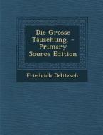 Die Grosse Tauschung. di Friedrich Delitzsch edito da Nabu Press