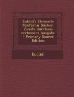 Euklid's Elemente Funfzehn Bucher. Zweite Durchaus Verbessere Ausgabe. - Primary Source Edition edito da Nabu Press